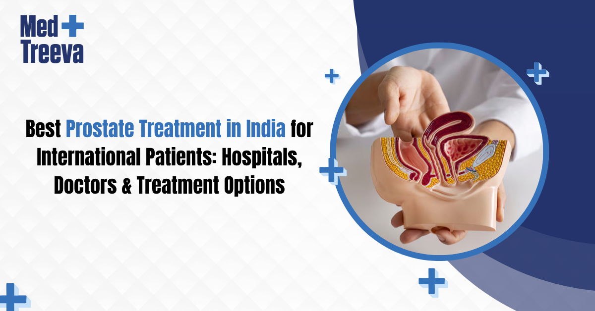 Best Prostate Treatment in India for International Patients: Hospitals, Doctors & Treatment Options