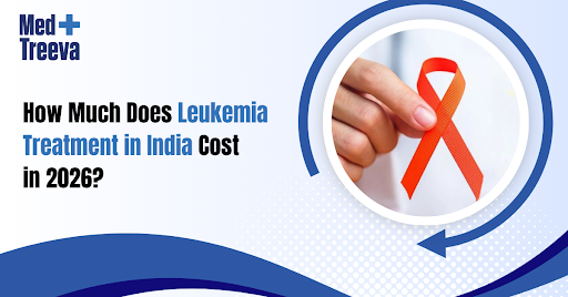  Leukemia Treatment in India Cost Guide for 2026 Patients